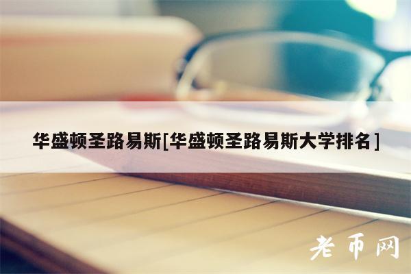 华盛顿圣路易斯[华盛顿圣路易斯大学排名]-图1