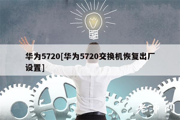 华为5720[华为5720交换机恢复出厂设置]-图1