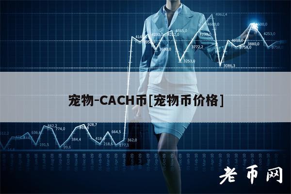 宠物-CACH币[宠物币价格]-图1