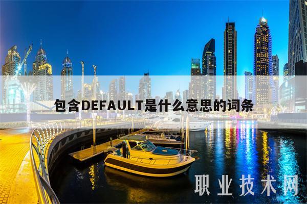 包含DFAULT是什么意思的词条-图1