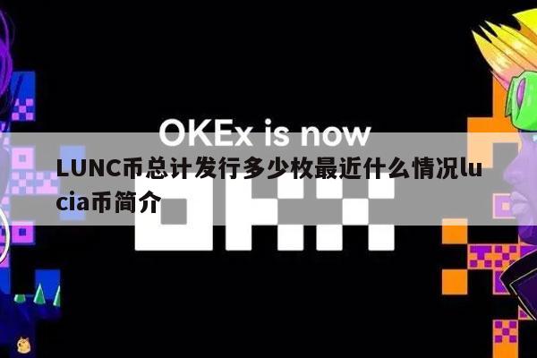 LUNC币总计发行多少枚最近什么情况lucia币简介-图1