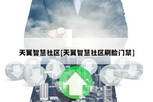 天翼智慧社区[天翼智慧社区刷脸门禁]-图1