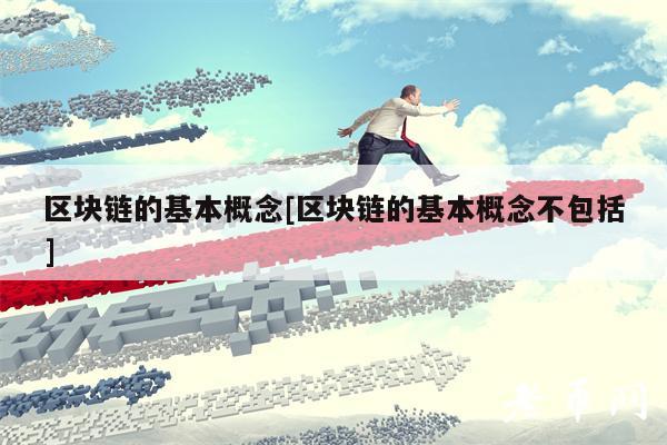 区块链的基本概念[区块链的基本概念不包括]-图1