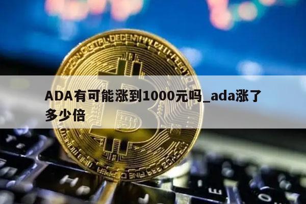 ADA有可能涨到1000元吗-图1