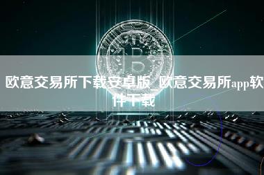 欧意交易所下载安卓版-图1