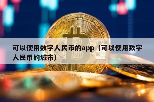 可以使用数字人民币的app（可以使用数字人民币的城市）-图1