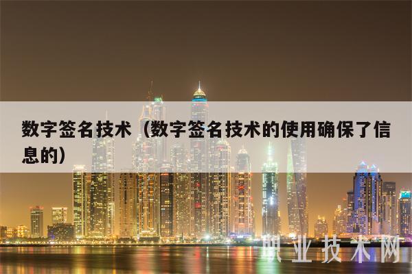 数字签名技术（数字签名技术的使用确保了信息的）-图1