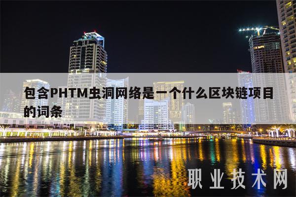 包含PHTM虫洞网络是一个什么区块链项目的词条-图1