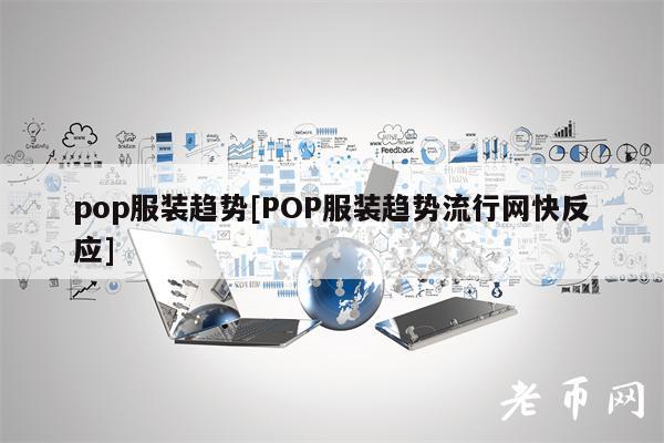 pop服装趋势[POP服装趋势流行网快反应]-图1