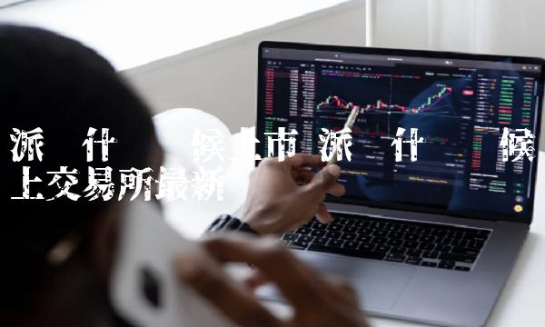 派币什么时候上市 派币什么时候上交易所最新-比特号-图1