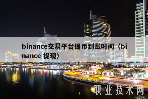 binanc交易平台提币到账时间（binanc 提现）-图1