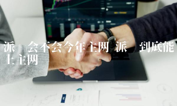 派币会不会今年主网-图1
