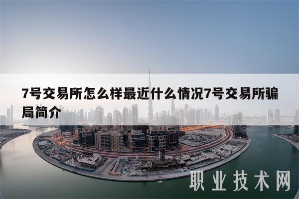 7号交易所怎么样最近什么情况7号交易所骗局简介-图1