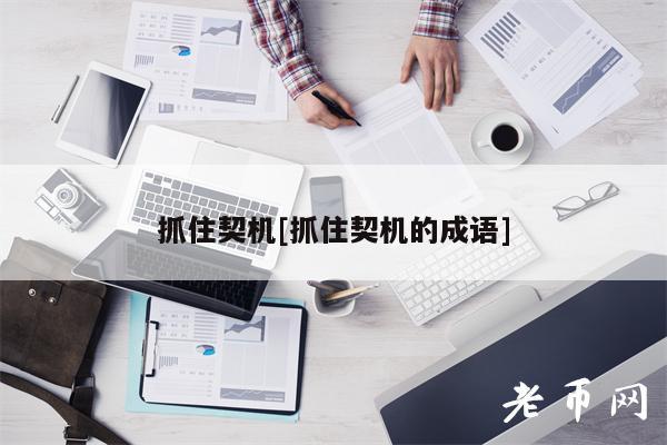 抓住契机[抓住契机的成语]-图1