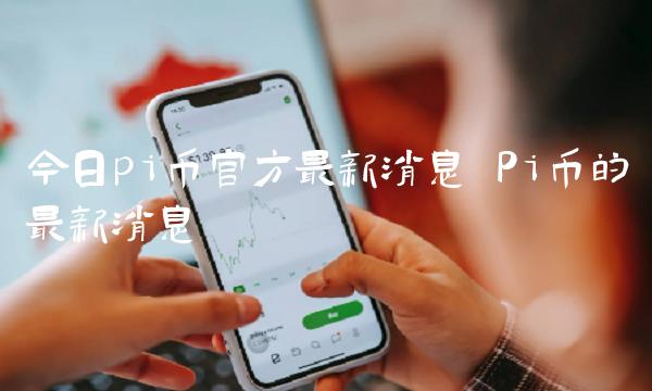 今日pi币官方最新消息-图1