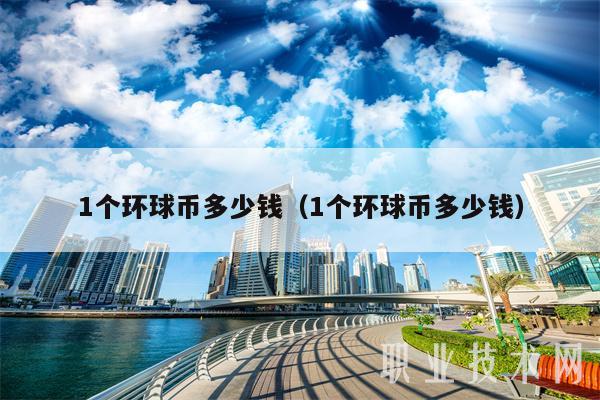 1个环球币多少钱（1个环球币多少钱）-图1