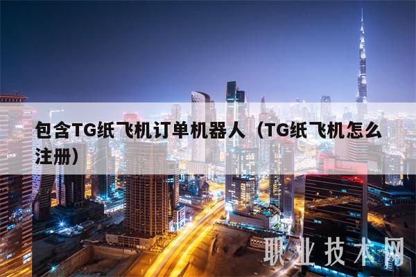 包含TG纸飞机订单机器人（TG纸飞机怎么注册）-图1