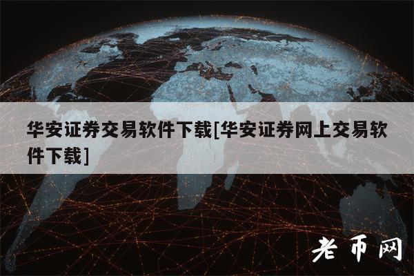 华安证券交易软件下载[华安证券网上交易软件下载]-图1