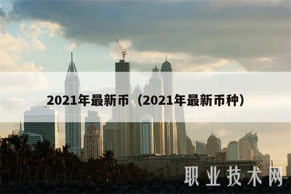 2021年最新币（2021年最新币种）-图1