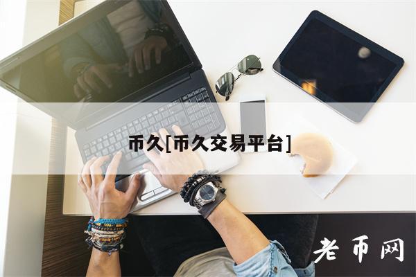 币久[币久交易平台]-图1