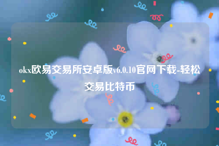 欧意易易app~下载-ok欧意易易交易所安卓版v6.0.10官网下载-图1