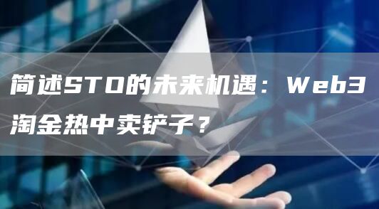 简述STO的未来机遇：Web3淘金热中卖铲子？-图1