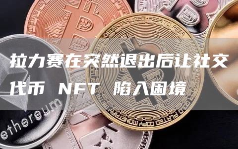 拉力赛在突然退出后让社交代币 NFT 陷入困境-图1