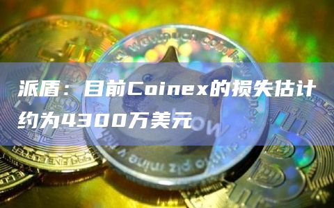 派盾：目前Coinex的损失估计约为4300万美元-图1