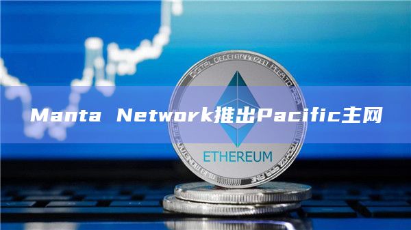 Manta Network推出Pacific主网-图1
