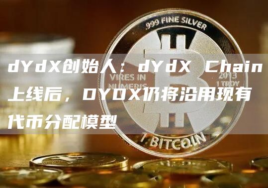 dYdX创始人：dYdX Chain上线后DYDX仍将沿用现有代币分配模型-图1