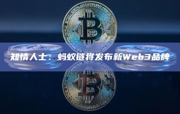 知情人士：蚂蚁链将发布新Web3品牌-图1