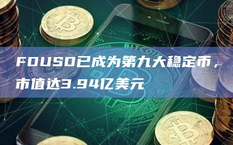 FDUSD已成为第九大稳定币，市值达3.94亿美元-图1