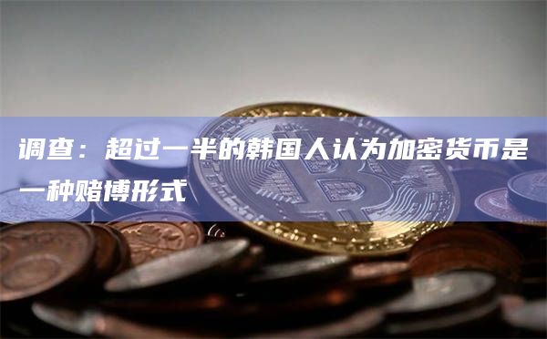 调查：超过一半的韩国人认为加密货币是一种赌博形式-图1