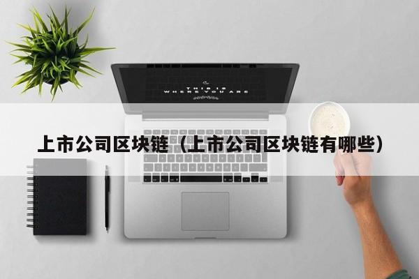 上市公司区块链（上市公司区块链有哪些）-图1