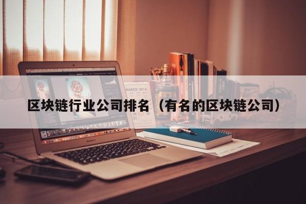 区块链行业公司排名（有名的区块链公司）-图1