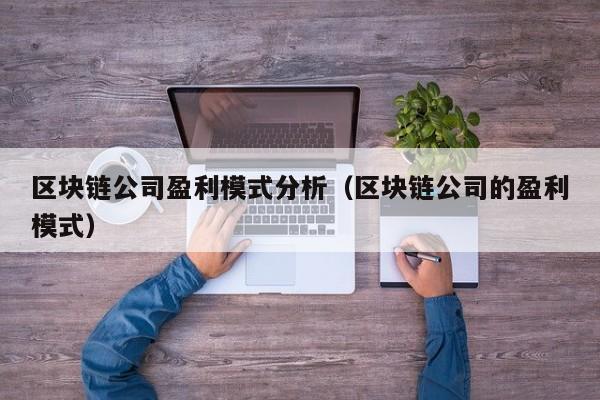 区块链公司盈利模式分析（区块链公司的盈利模式）-图1
