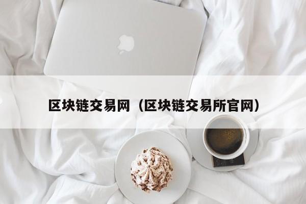 区块链交易网（区块链交易所官网）-图1