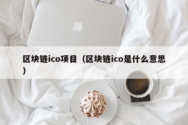 区块链ico项目（区块链ico是什么意思）-图1