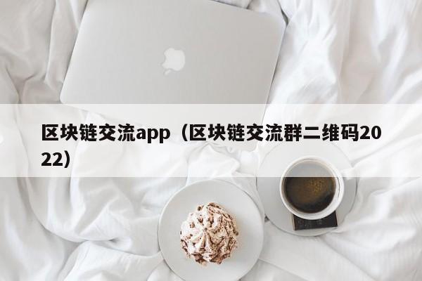 区块链交流app（区块链交流群二维码2022）-图1