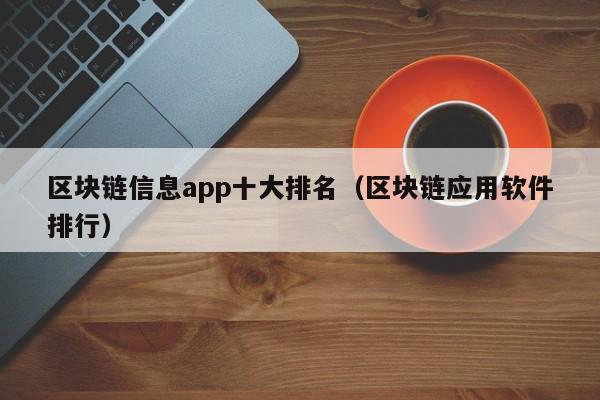 区块链信息app十大排名（区块链应用软件排行）-图1