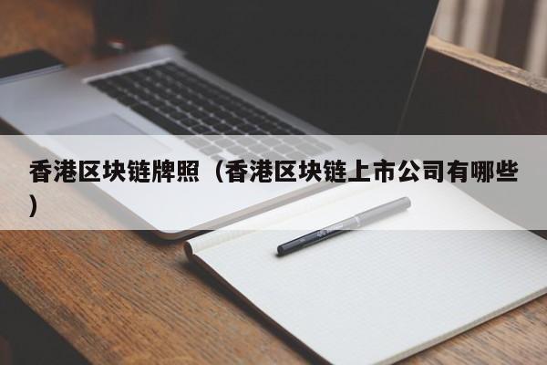 香港区块链牌照（香港区块链上市公司有哪些）-图1