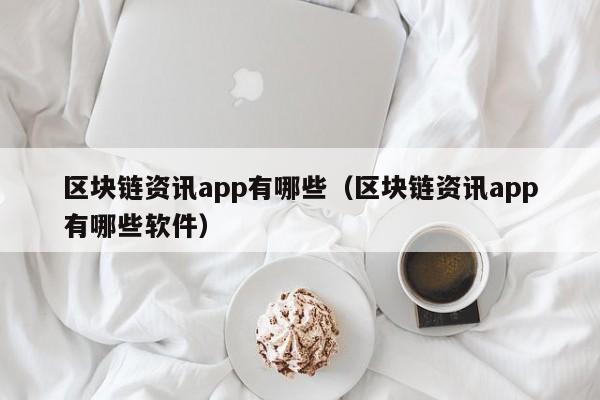区块链资讯app有哪些（区块链资讯app有哪些软件）-图1