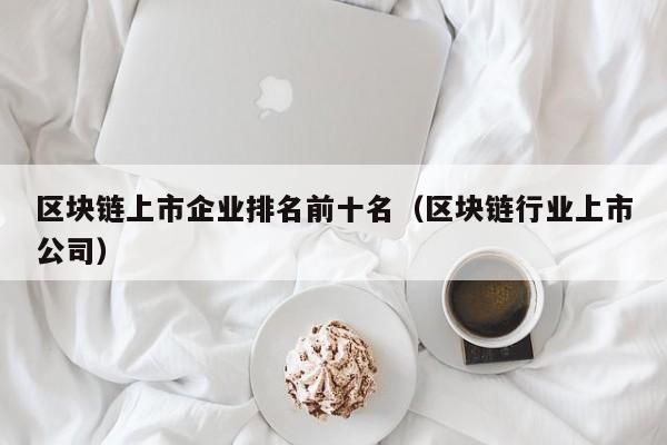 区块链上市企业排名前十名（区块链行业上市公司）-图1