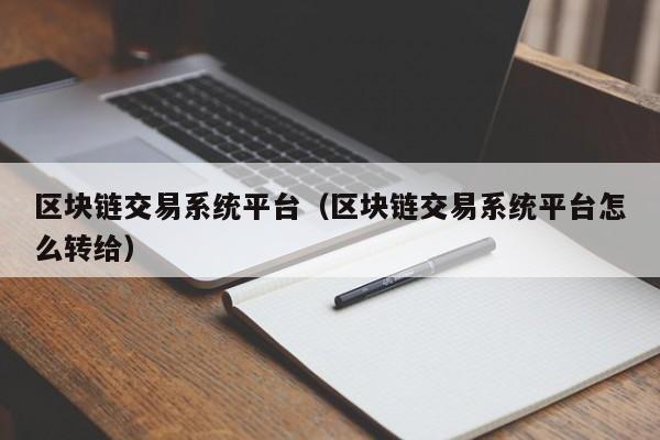 区块链交易系统平台（区块链交易系统平台怎么转给）-图1
