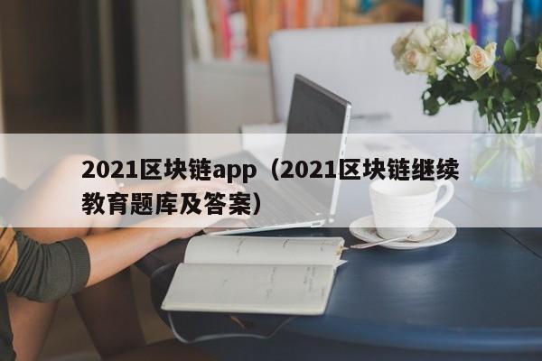 2021区块链app（2021区块链继续教育题库及答案）-图1