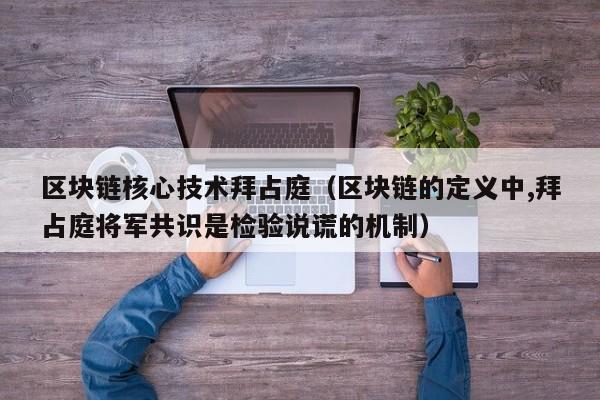 区块链核心技术拜占庭（区块链的定义中,拜占庭将军共识是检验说谎的机制）-图1