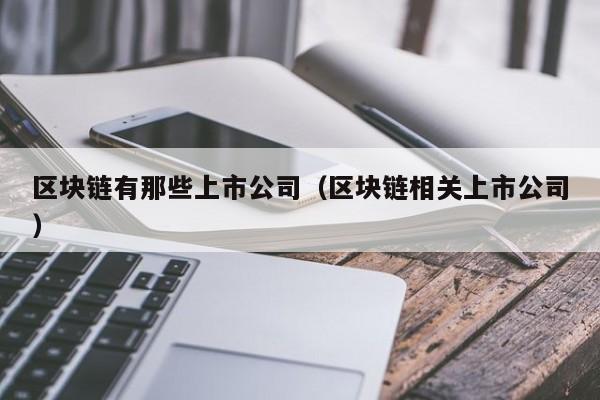 区块链有那些上市公司（区块链相关上市公司）-图1