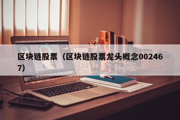 区块链股票（区块链股票龙头概念002467）-图1