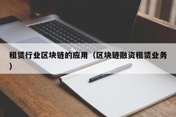 租赁行业区块链的应用（区块链融资租赁业务）-图1