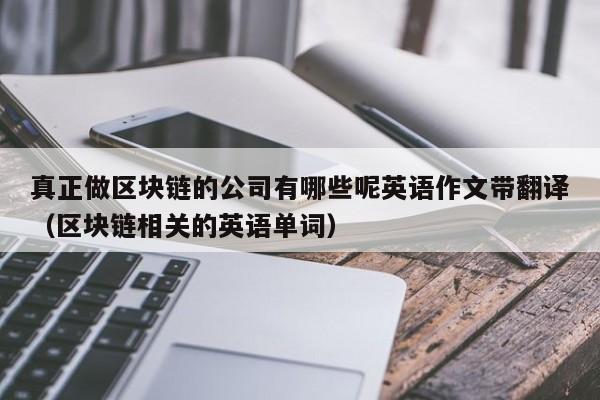 真正做区块链的公司有哪些呢英语作文带翻译（区块链相关的英语单词）-图1